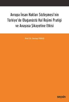 Avrupa İnsan Hakları Sözleşmesi&#39;nin Türkiye&#39;de Olağanüstü Hal Rejimi Pratiği ve Anayasa Şikayetine Etkisi