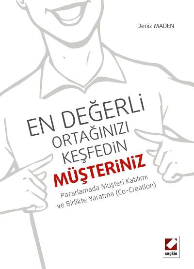 En Değerli Ortağınızı Keşfedin: Müşteriniz Pazarlamada Müşteri Katılımı ve Birlikte Yaratma (Co–Creation)