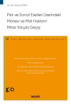 Fikir ve Sanat Eserleri ÜzerindekiManevi ve Mali Hakların Miras Yoluyla Geçişi – Fikri Mülkiyet Hukuku Monografileri –