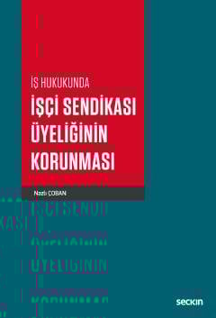 İş Hukukunda İşçi Sendikası Üyeliğinin Korunması