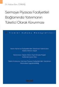 Sermaye Piyasası Faaliyetleri BağlamındaYatırımcının Tüketici Olarak Korunması – Ticaret Hukuku Monografileri –