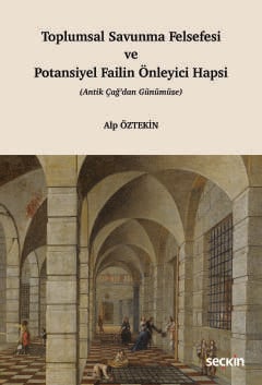 Toplumsal Savunma Felsefesi ve Potansiyel Failin Önleyici Hapsi (Antik Çağ&#39;dan Günümüze)