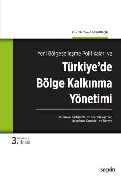 Yeni Bölgeselleşme Politikaları veTürkiye&#39;de Bölge Kalkınma Yönetimi Kuramlar, Tartışmalar, Yeni Yaklaşımlar, Uygulama Örnekleri ve Türkiye