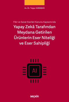 Fikir ve Sanat Eserleri Kanunu KapsamındaYapay Zekâ Tarafından Meydana Getirilen Ürünlerin Eser Niteliği ve Eser Sahipliği