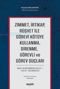 Zimmet, İrtikap, Rüşvet ile Görevi Kötüye Kullanma, Direnme, Görevli ve Görev Suçları BAM 6.CD Kapsamındaki Suçlar – 1 (TCK 247 – 266 Maddeler)